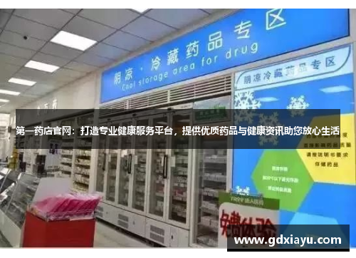 第一药店官网：打造专业健康服务平台，提供优质药品与健康资讯助您放心生活